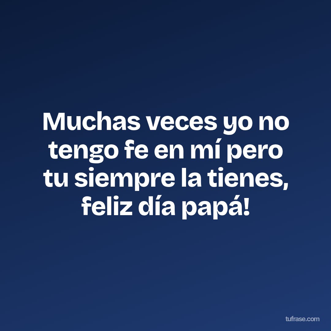 Muchas veces yo no tengo fe en mí pero tu siempre la tienes, feliz día papá!