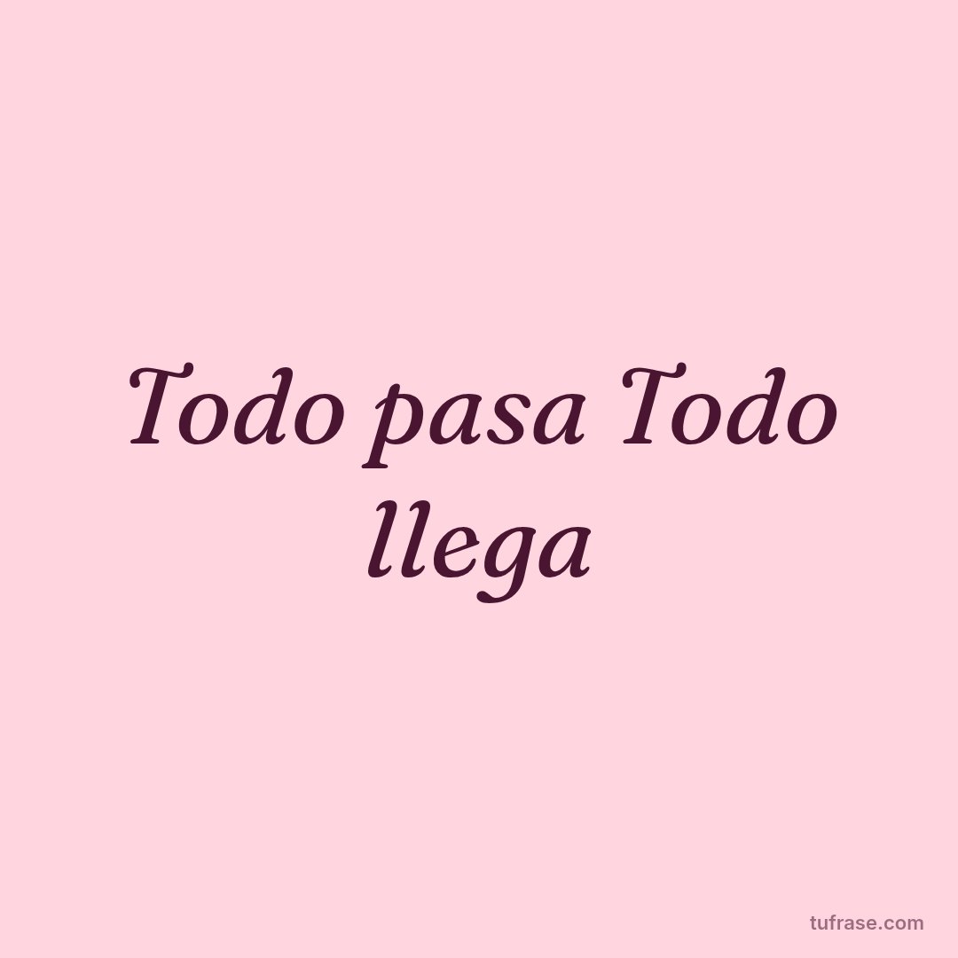 Todo pasa Todo llega