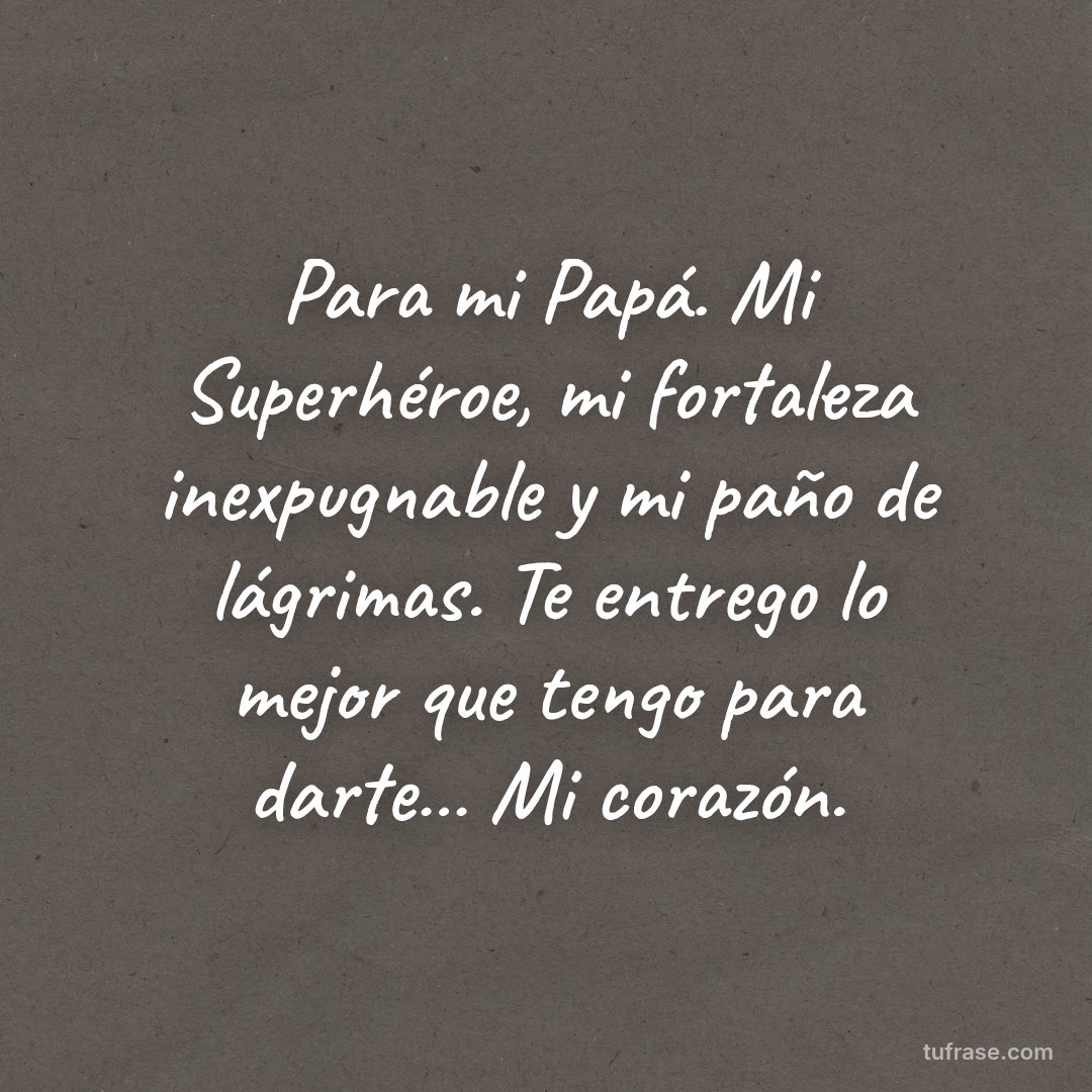 Para mi Papá. Mi Superhéroe, mi fortaleza inexpugnable y mi paño de lágrimas. Te entrego lo mejor que tengo para darte… Mi corazón.