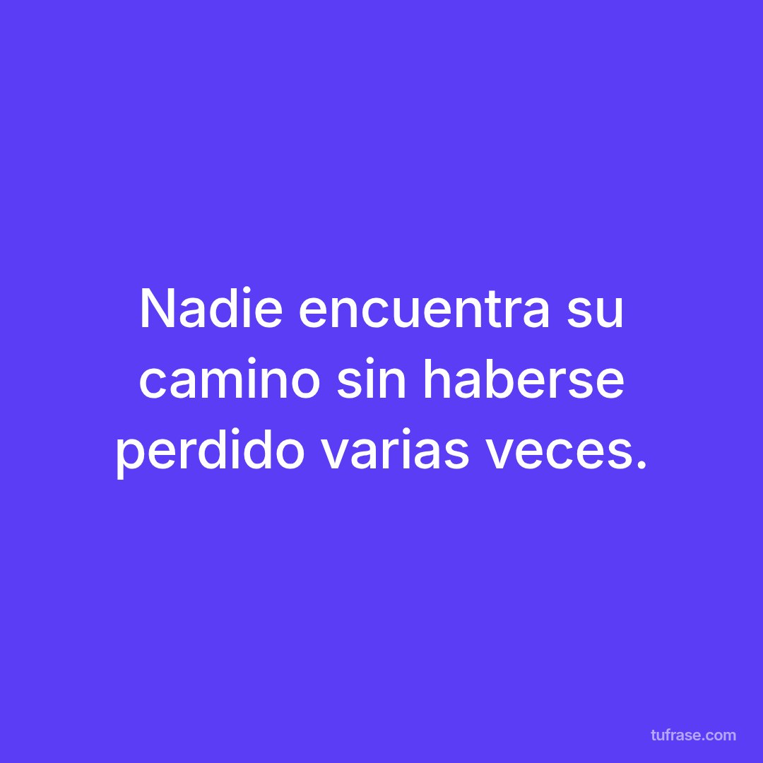 Nadie encuentra su camino sin haberse perdido varias veces.