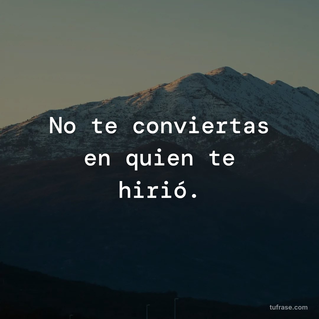 No te conviertas en quien te hirió.