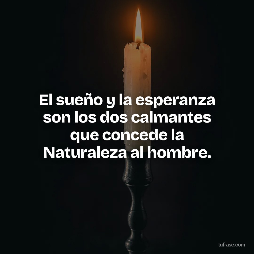 El sueño y la esperanza son los dos calmantes que concede la Naturaleza al hombre.