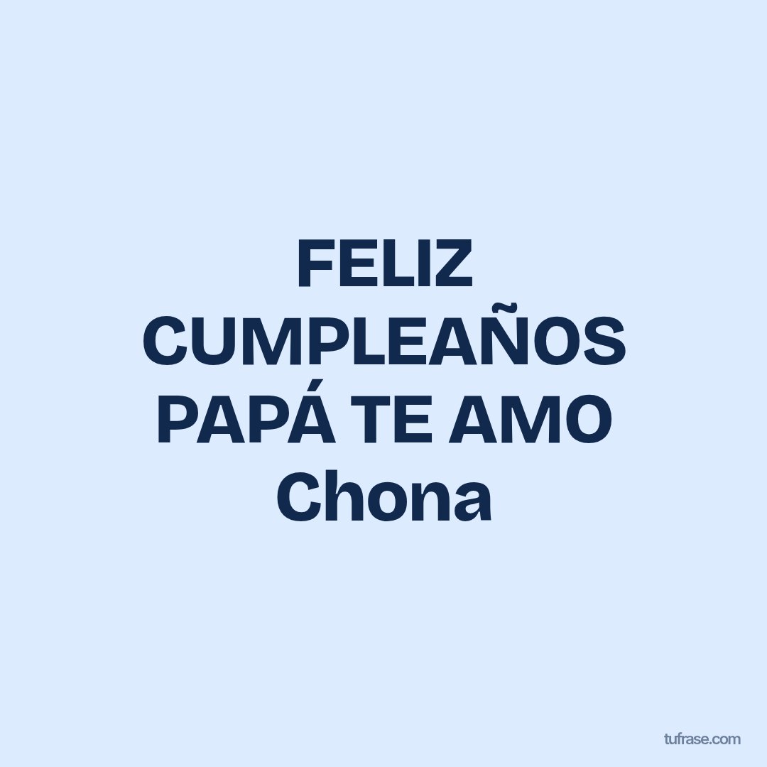 FELIZ CUMPLEAÑOS PAPÁ TE AMO Chona