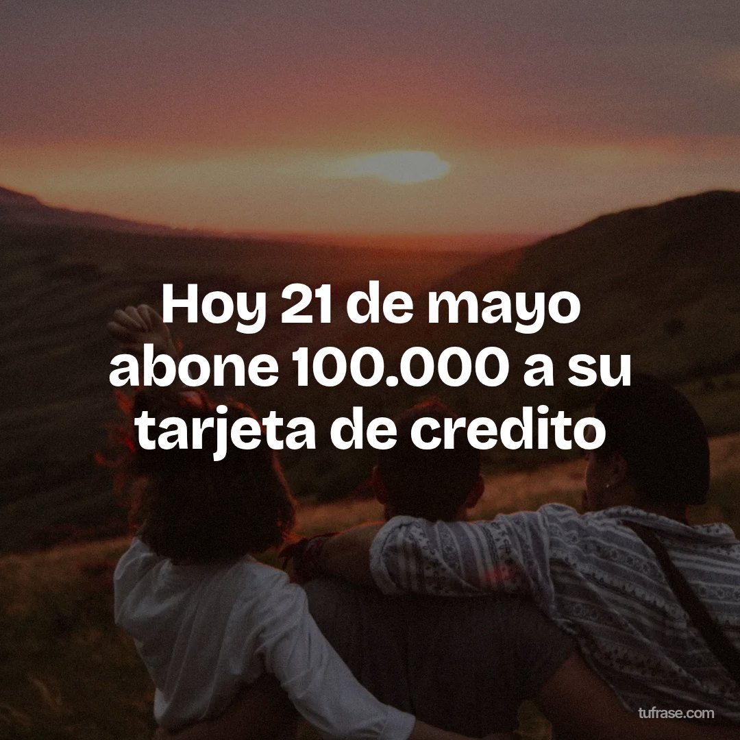 Hoy 21 de mayo abone 100.000 a su tarjeta de credito