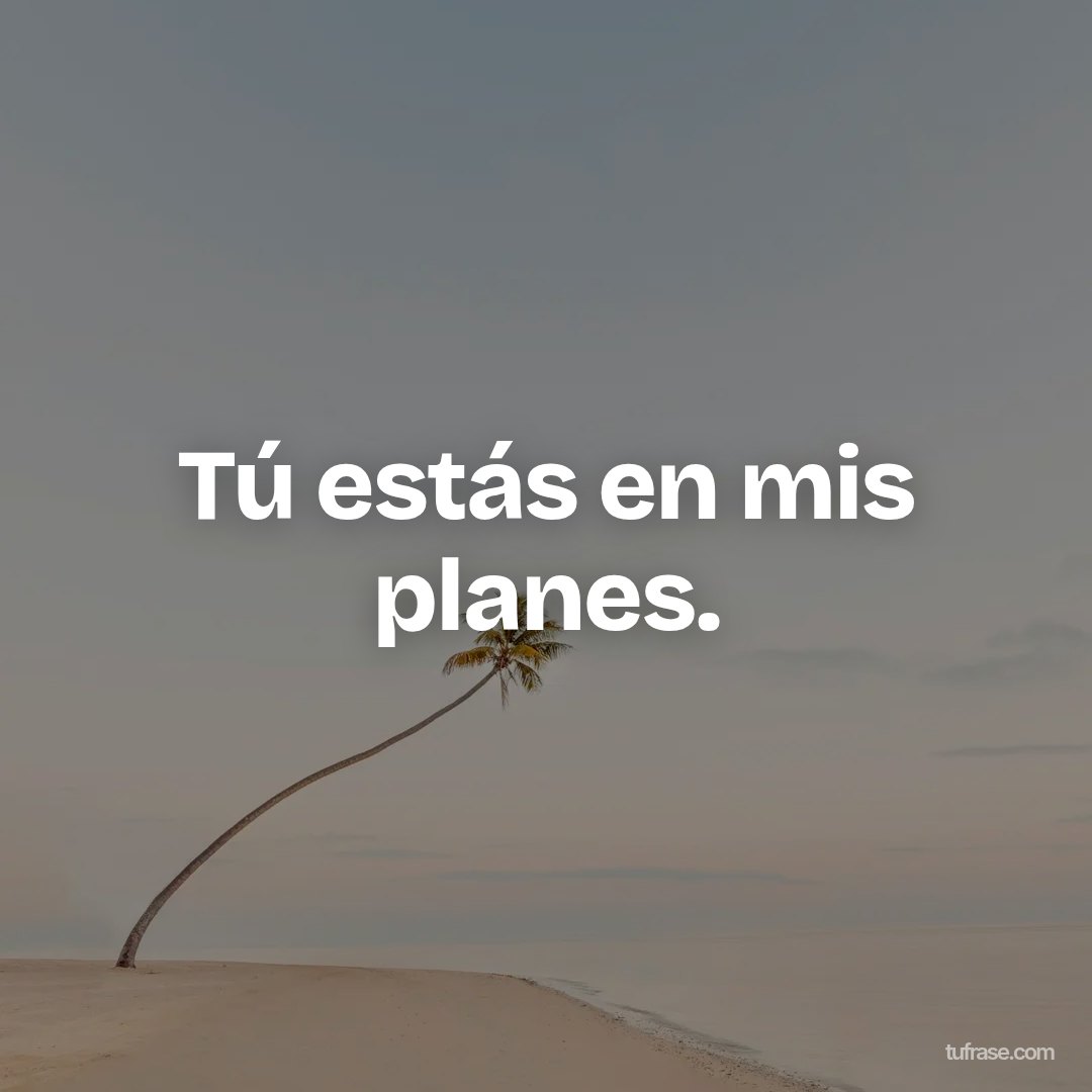 Tú estás en mis planes.