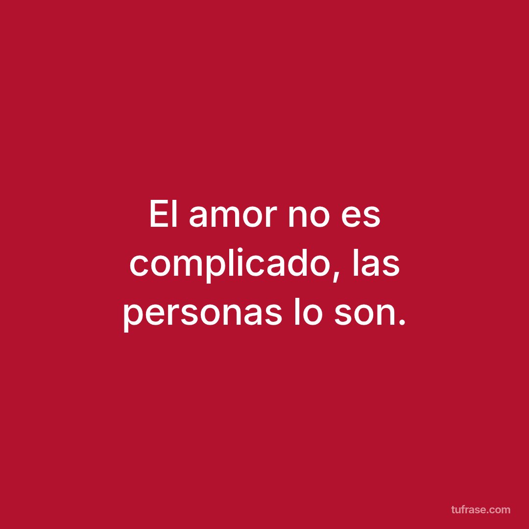 El amor no es complicado, las personas lo son.