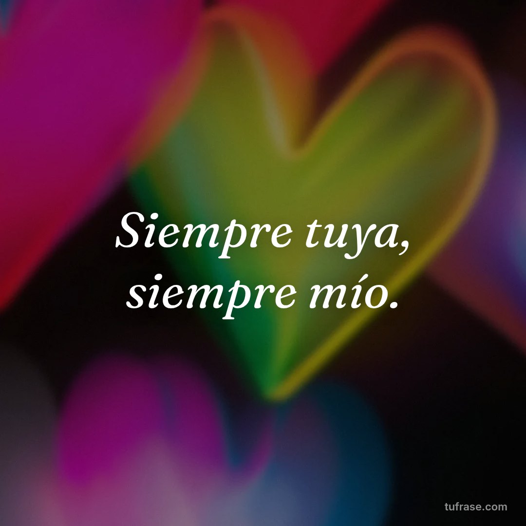 Siempre tuya, siempre mío.