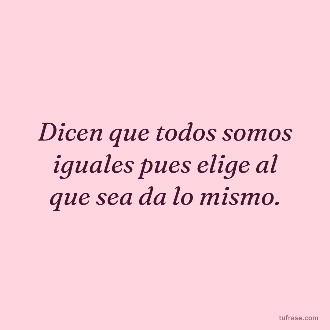 Dicen que todos somos iguales pues elige al que sea da lo mismo.