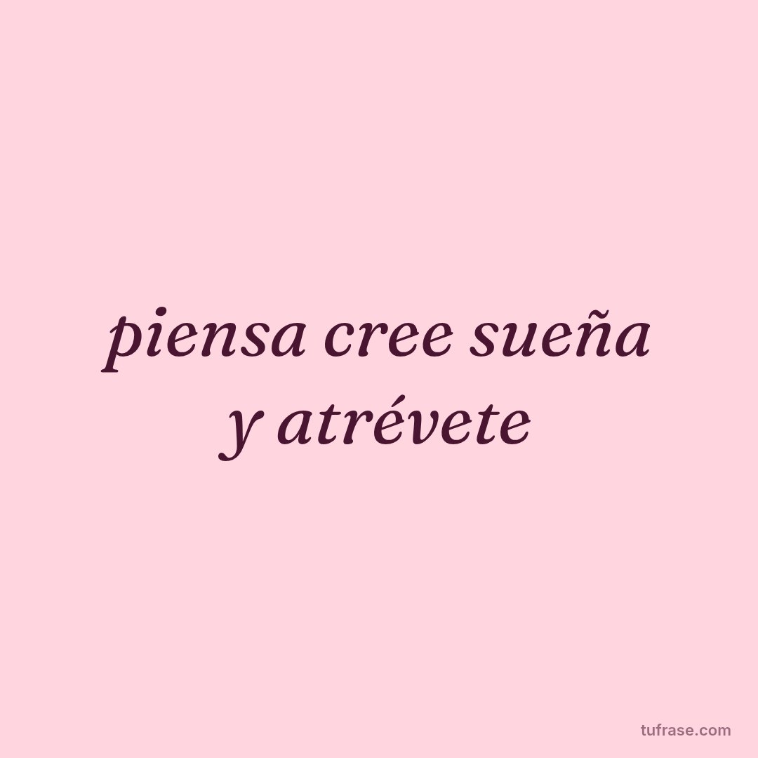 piensa cree sueña y atrévete