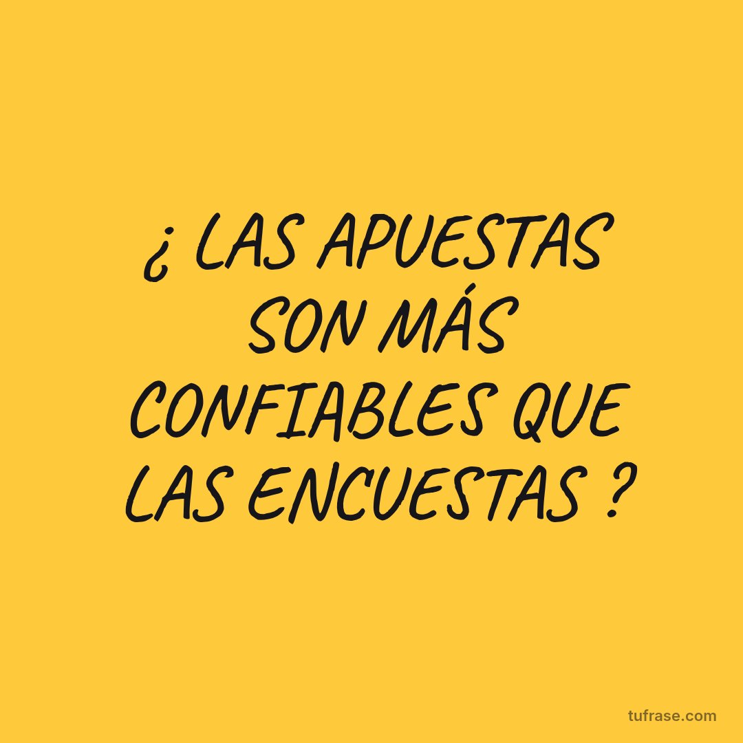 ¿ LAS APUESTAS SON MÁS CONFIABLES QUE LAS ENCUESTAS ?