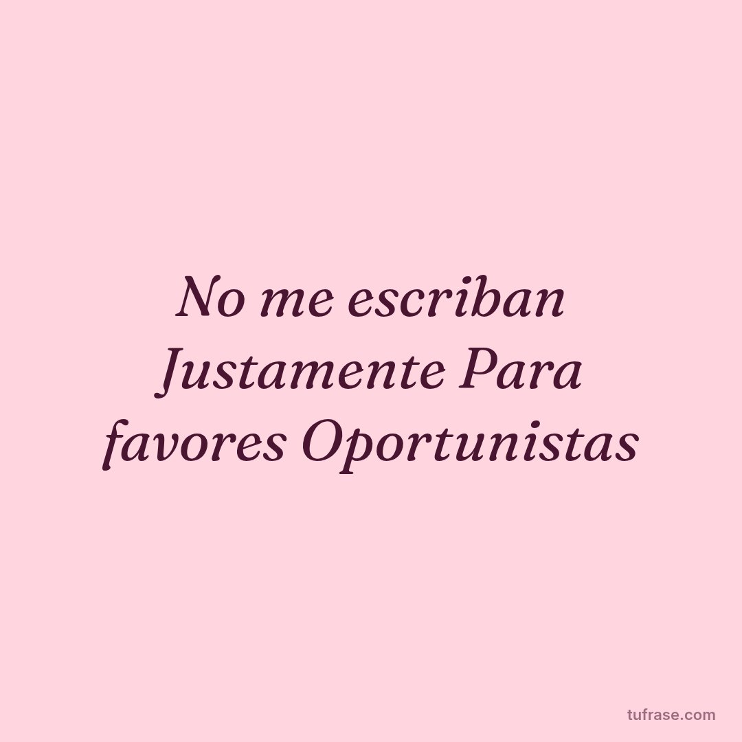 No me escriban Justamente Para favores Oportunistas