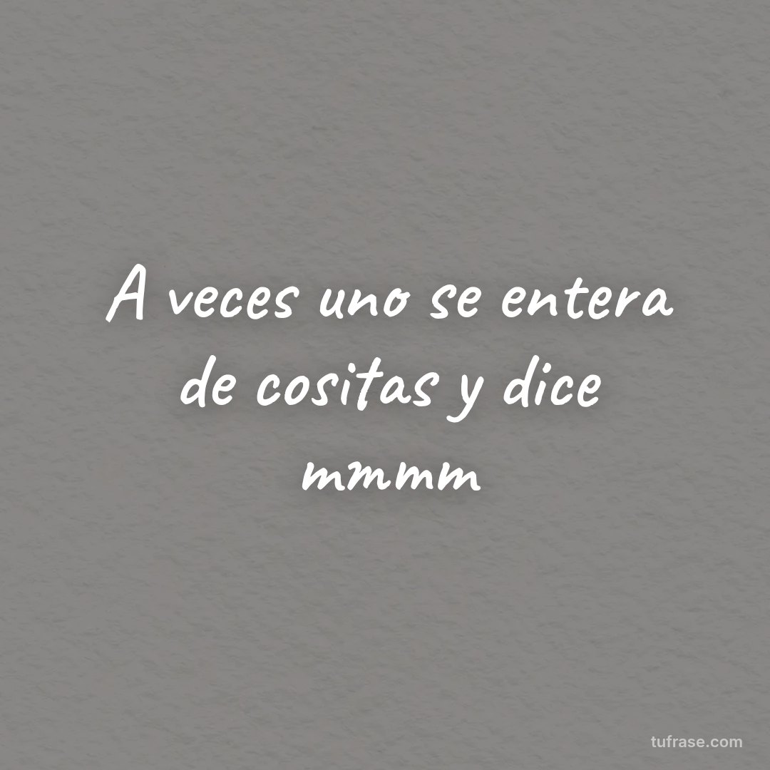 A veces uno se entera de cositas y dice mmmm