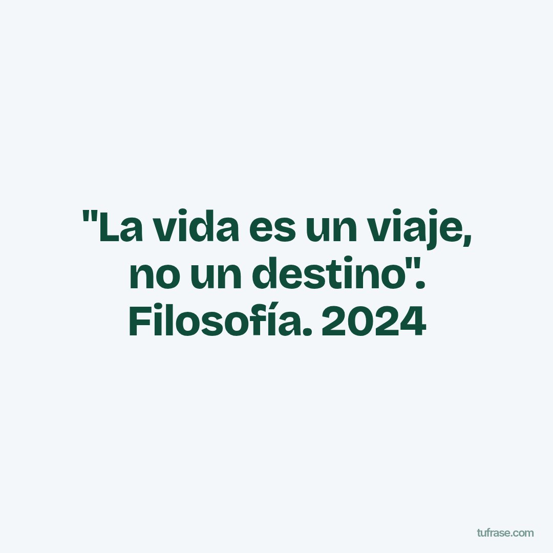 "La vida es un viaje, no un destino". Filosofía. 2024