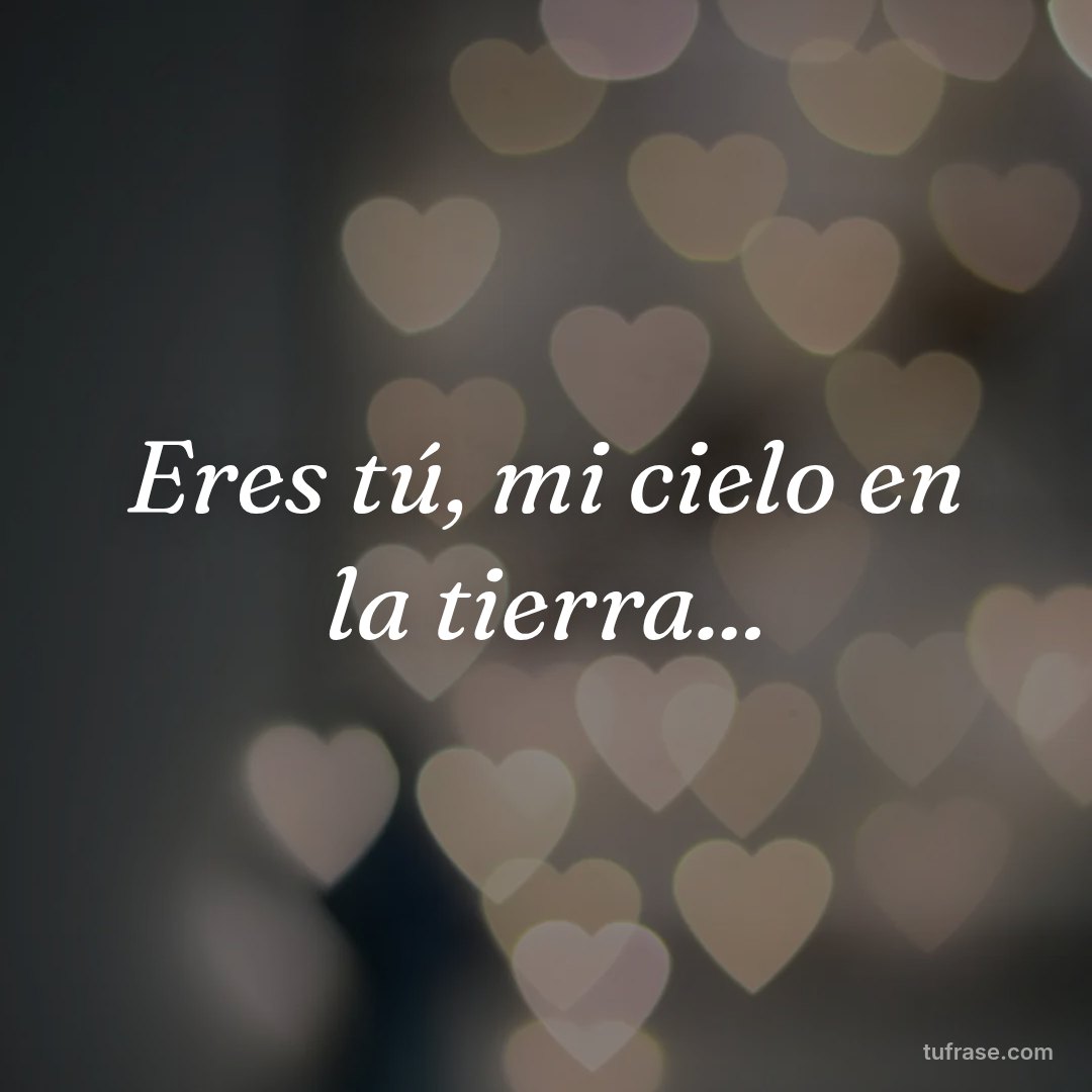 Eres tú, mi cielo en la tierra...