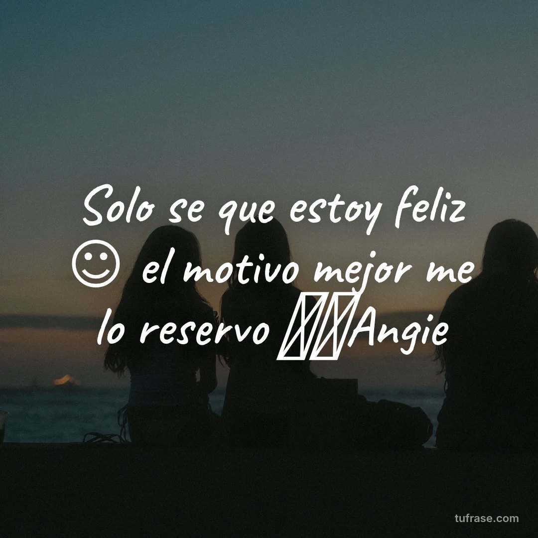 Solo se que estoy feliz ☺️ el motivo mejor me lo reservo 💫🌙Angie