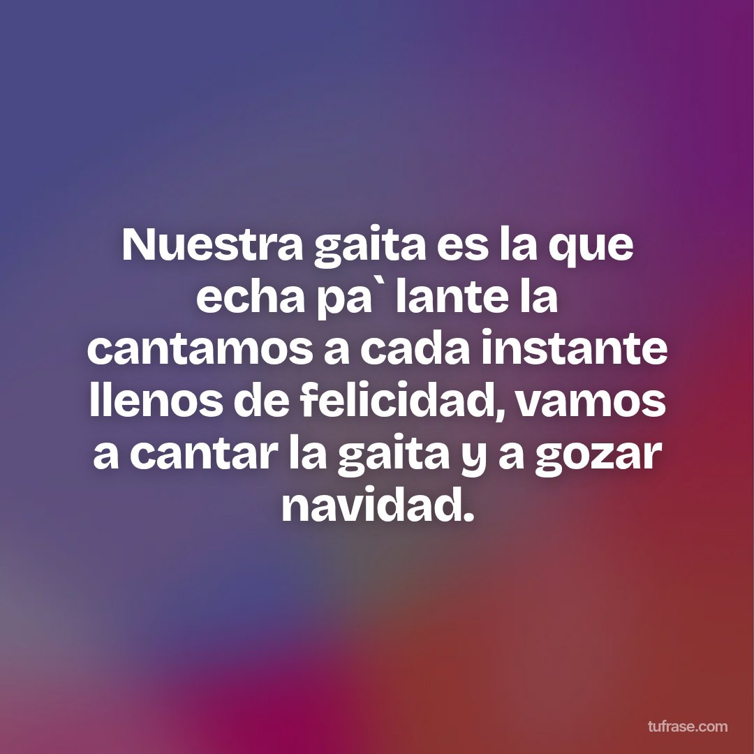 Nuestra gaita es la que echa pa` lante la cantamos a cada instante llenos de felicidad, vamos a cantar la gaita y a gozar navidad.
