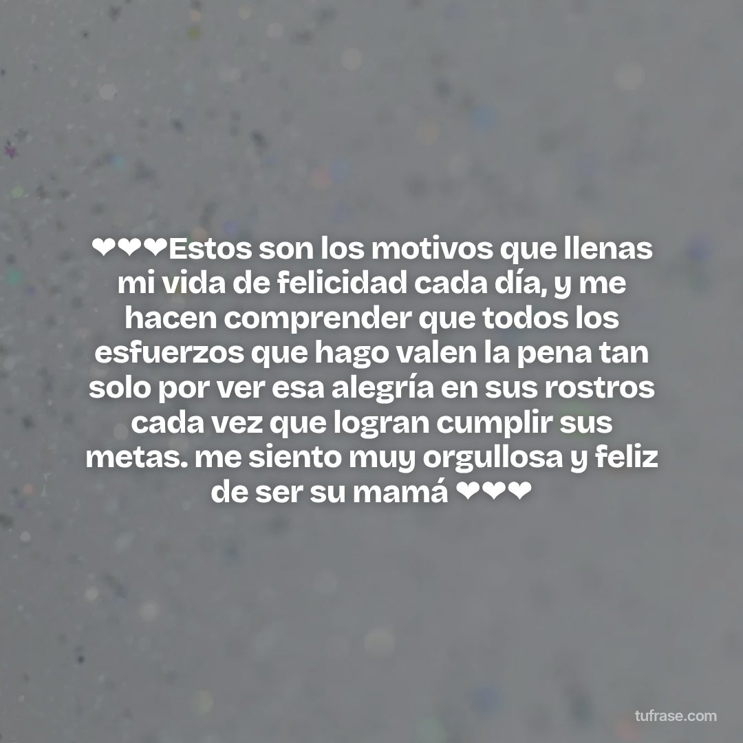 ❤️❤️❤️Estos son los motivos que llenas mi vida de felicidad cada día, y me hacen comprender que todos los esfuerzos que hago valen la pena tan solo por ver esa alegría en sus rostros cada vez que logran cumplir sus metas. me siento muy orgullosa y feliz de ser su mamá ❤️❤️❤️