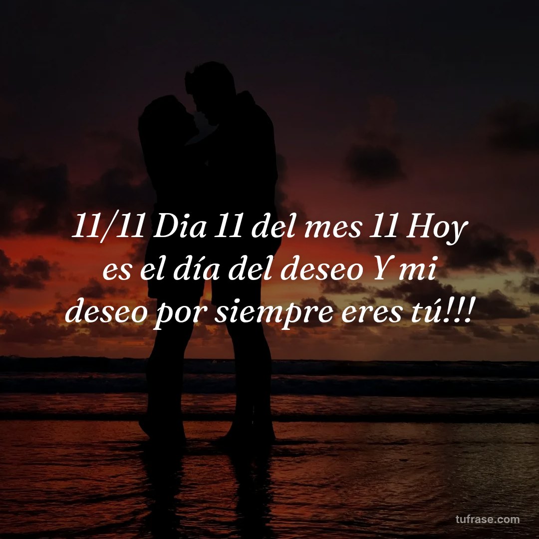 11/11 Dia 11 del mes 11 Hoy es el día del deseo Y mi deseo por siempre eres tú!!!