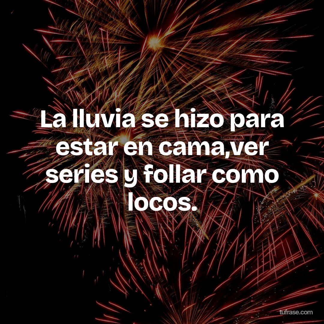La lluvia se hizo para estar en cama,ver series y follar como locos.