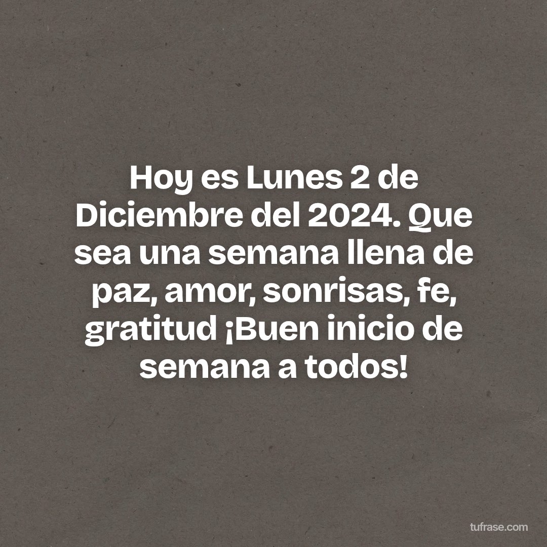 Hoy es Lunes 2 de Diciembre del 2024. Que sea una semana llena de paz, amor, sonrisas, fe, gratitud ¡Buen inicio de semana a todos!
