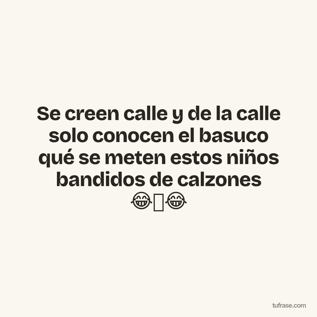 Se creen calle y de la calle solo conocen el basuco qué se meten estos niños bandidos de calzones 😂🤣😂