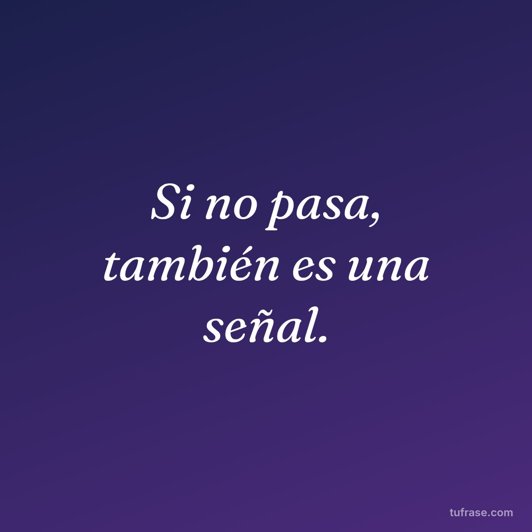 Si no pasa, también es una señal.