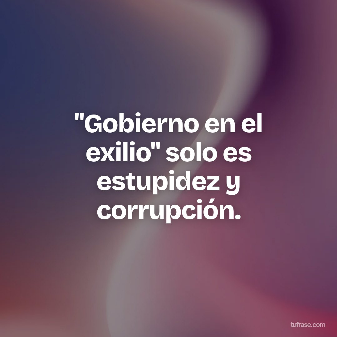 "Gobierno en el exilio" solo es estupidez y corrupción.