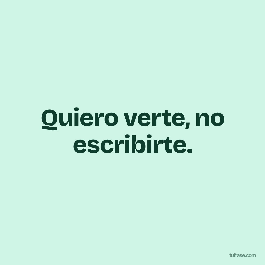 Quiero verte, no escribirte.