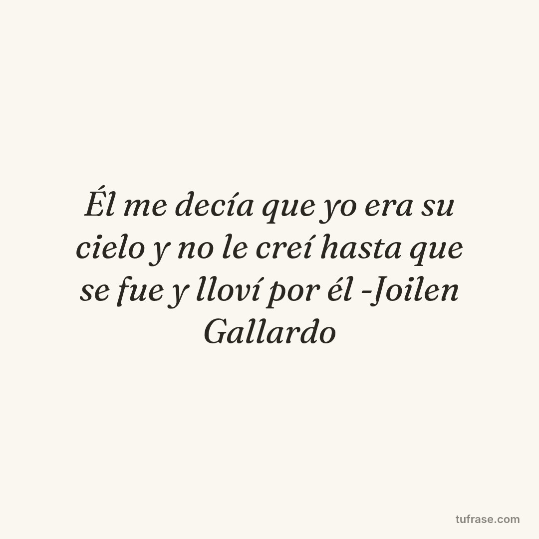 Él me decía que yo era su cielo y no le creí hasta que se fue y lloví por él -Joilen Gallardo