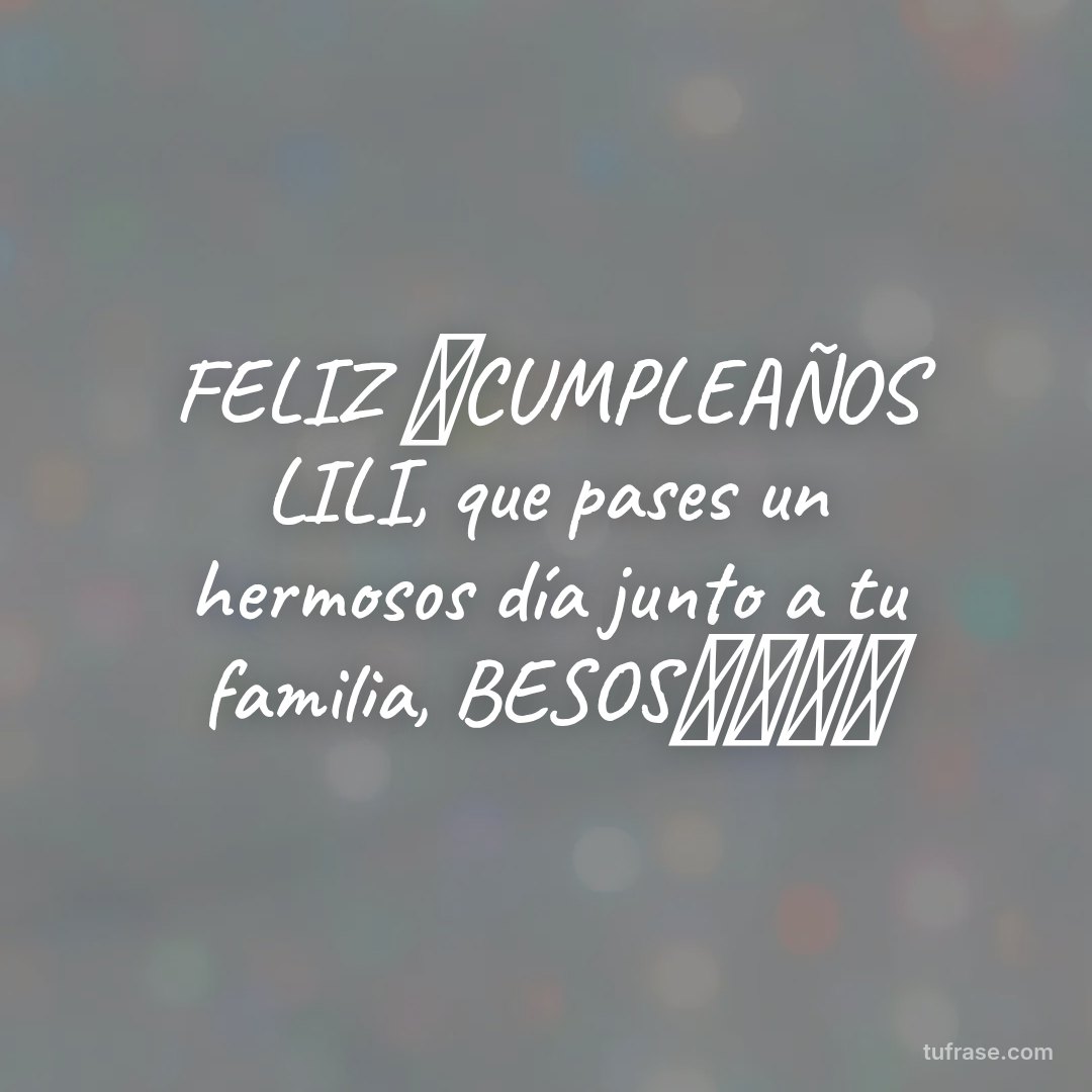 FELIZ 🎂CUMPLEAÑOS LILI, que pases un hermosos día junto a tu familia, BESOS🎉🥳🎁🎂