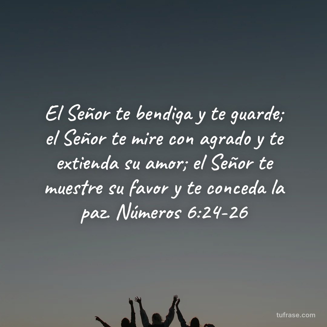 El Señor te bendiga y te guarde; el Señor te mire con agrado y te extienda su amor; el Señor te muestre su favor y te conceda la paz. Números 6:24-26