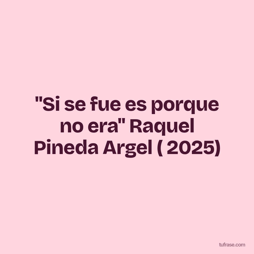 "Si se fue es porque no era" Raquel Pineda Argel ( 2025)