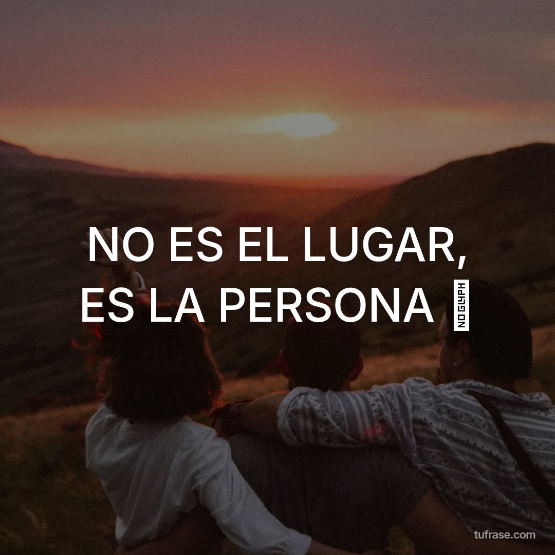 NO ES EL LUGAR, ES LA PERSONA 🙌