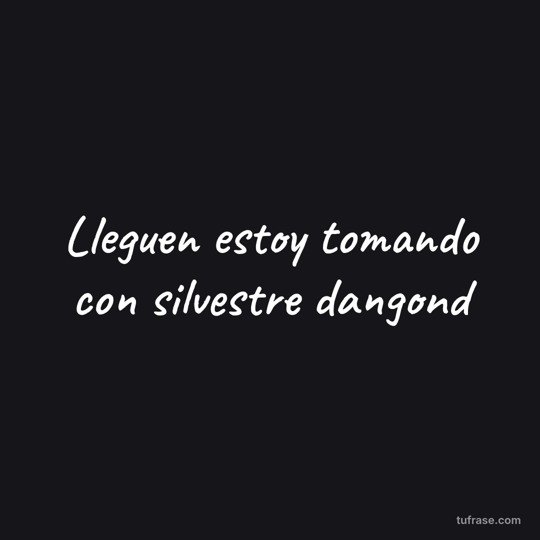 Lleguen estoy tomando con silvestre dangond