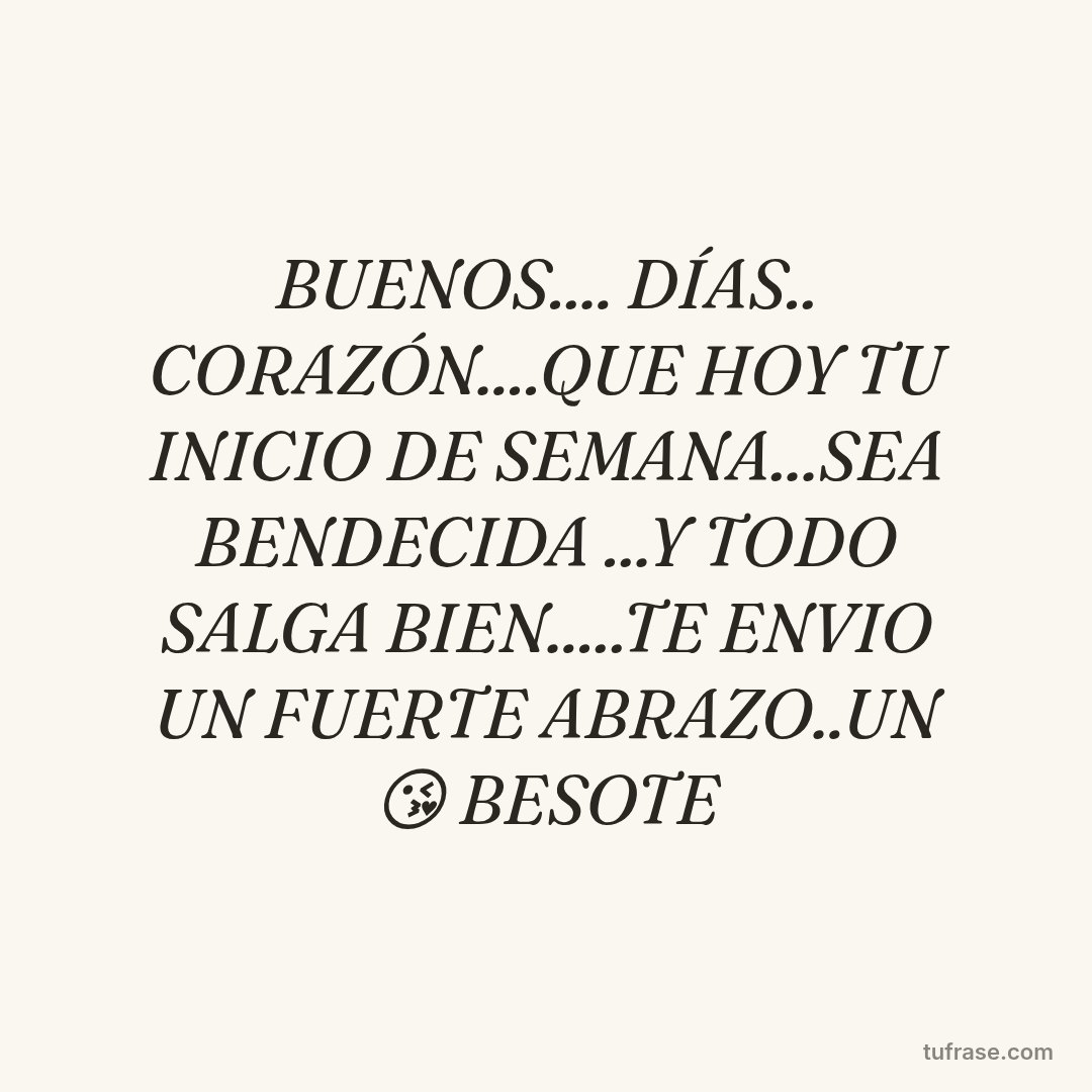 BUENOS.... DÍAS.. CORAZÓN....QUE HOY TU INICIO DE SEMANA...SEA BENDECIDA ...Y TODO SALGA BIEN.....TE ENVIO UN FUERTE ABRAZO..UN 😘 BESOTE