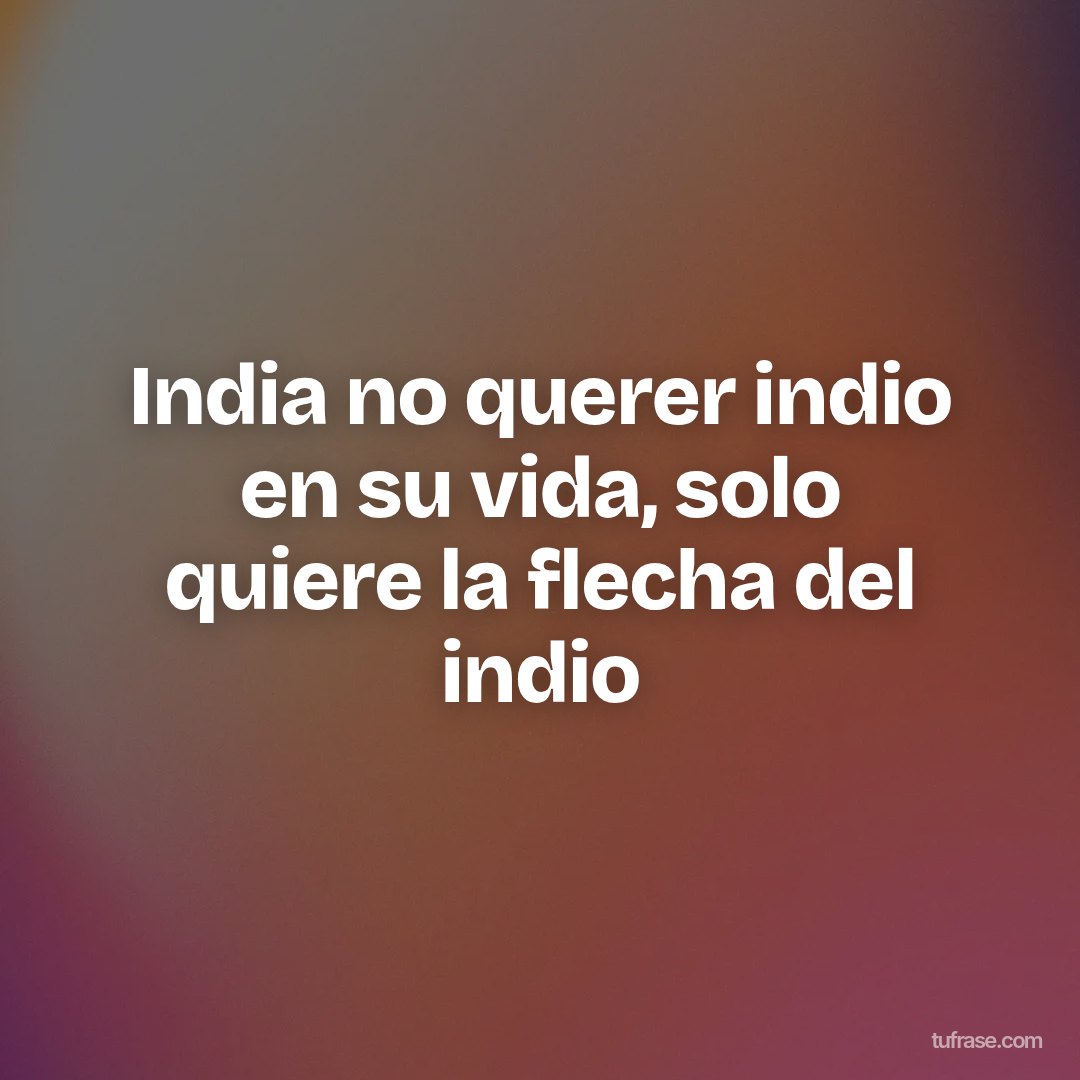 India no querer indio en su vida, solo quiere la flecha del indio