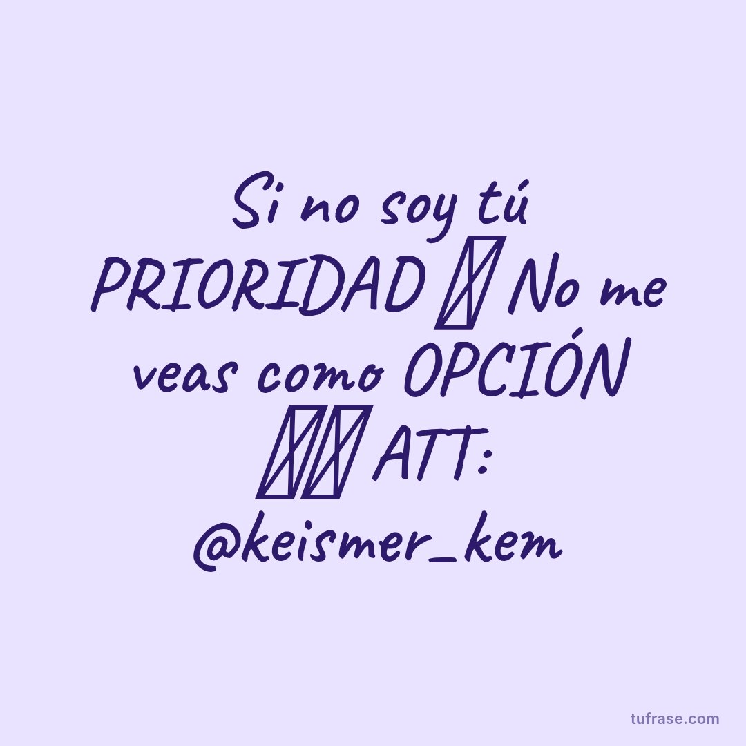 Si no soy tú PRIORIDAD 🫂 No me veas como OPCIÓN ✌🏼 ATT: @keismer_kem