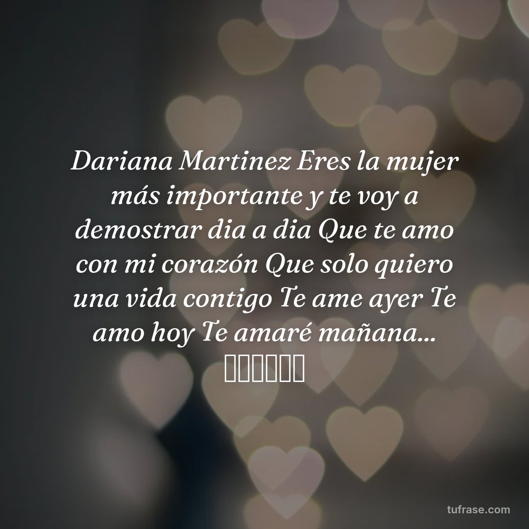 Dariana Martinez Eres la mujer más importante y te voy a demostrar dia a dia Que te amo con mi corazón Que solo quiero una vida contigo Te ame ayer Te amo hoy Te amaré mañana... 💚💚💚💚💚💚