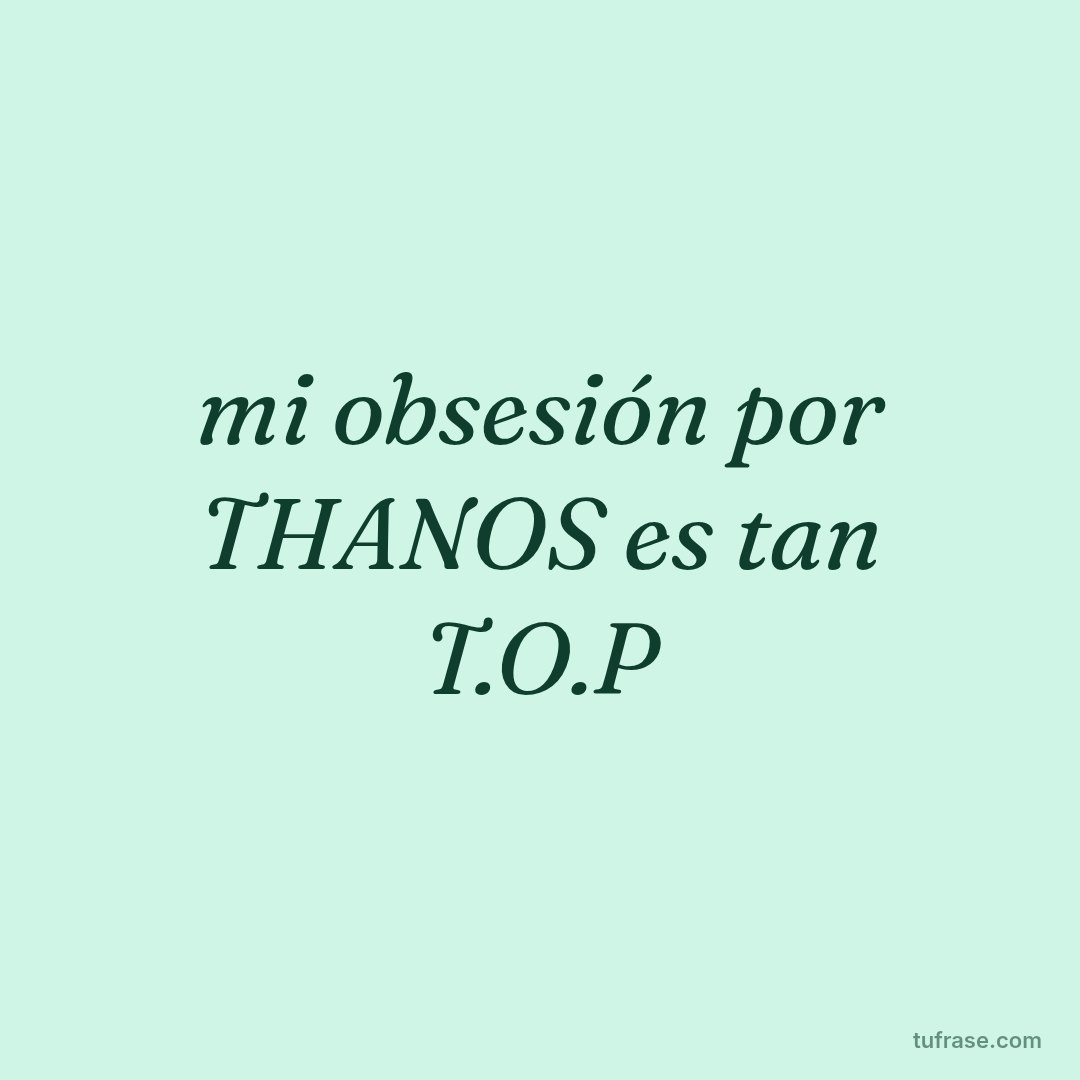 mi obsesión por THANOS es tan T.O.P