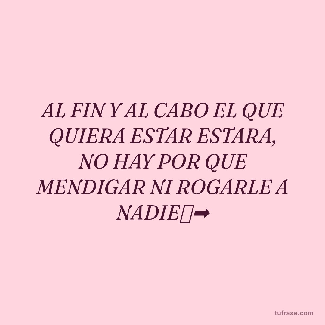 AL FIN Y AL CABO EL QUE QUIERA ESTAR ESTARA, NO HAY POR QUE MENDIGAR NI ROGARLE A NADIE🥱➡️