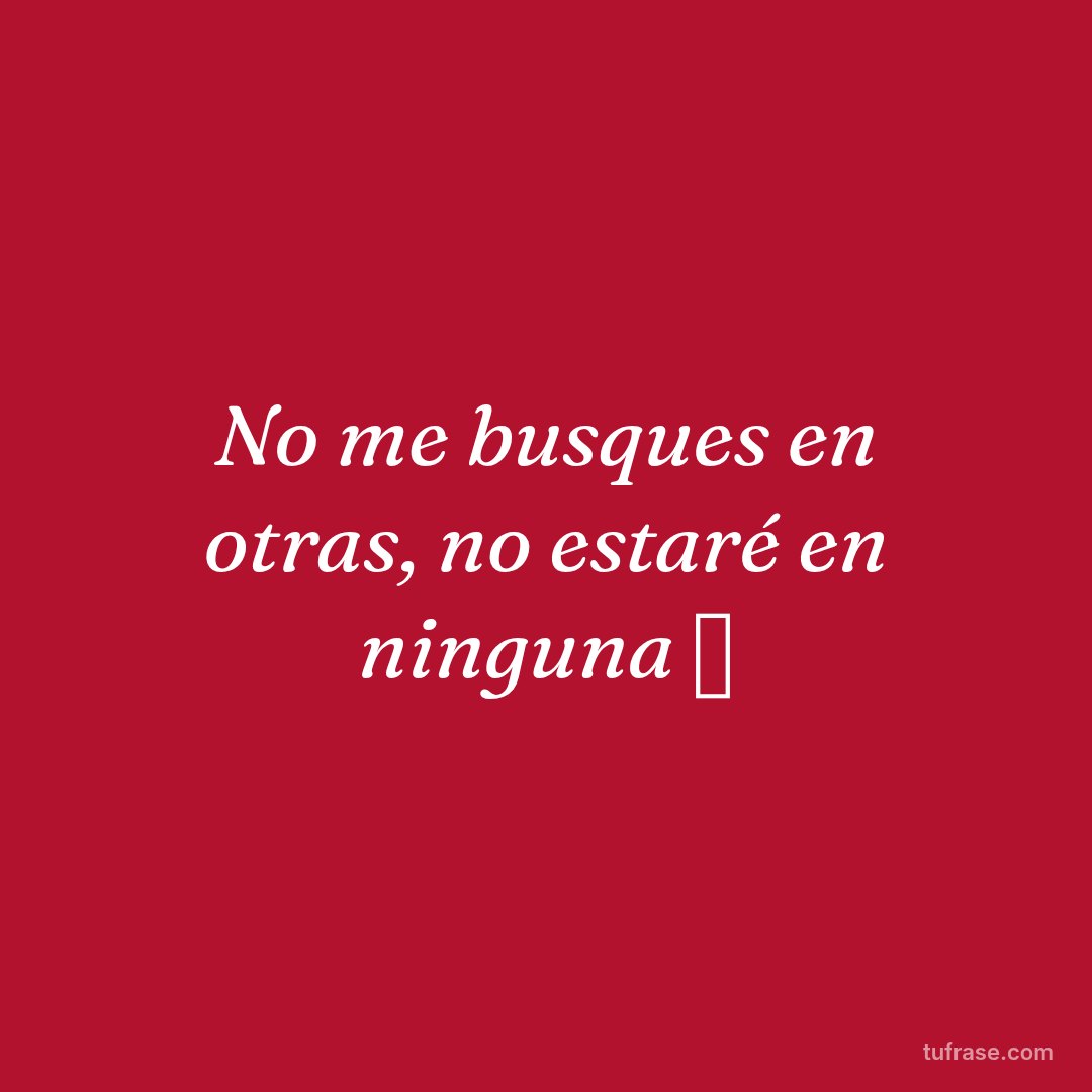 No me busques en otras, no estaré en ninguna 💋