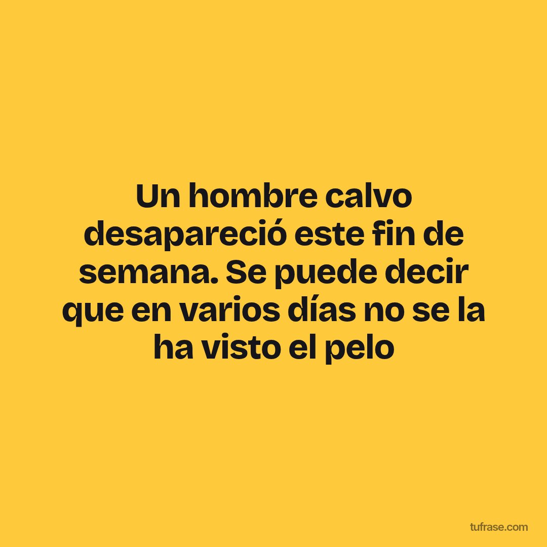 Un hombre calvo desapareció este fin de semana. Se puede decir que en varios días no se la ha visto el pelo