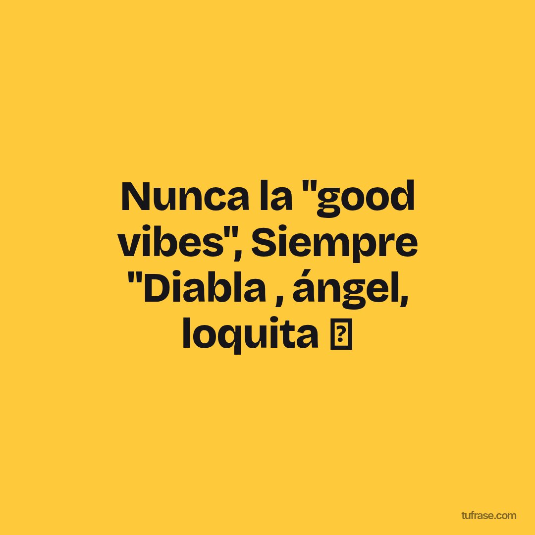 Nunca la "good vibes", Siempre "Diabla , ángel, loquita 🎶