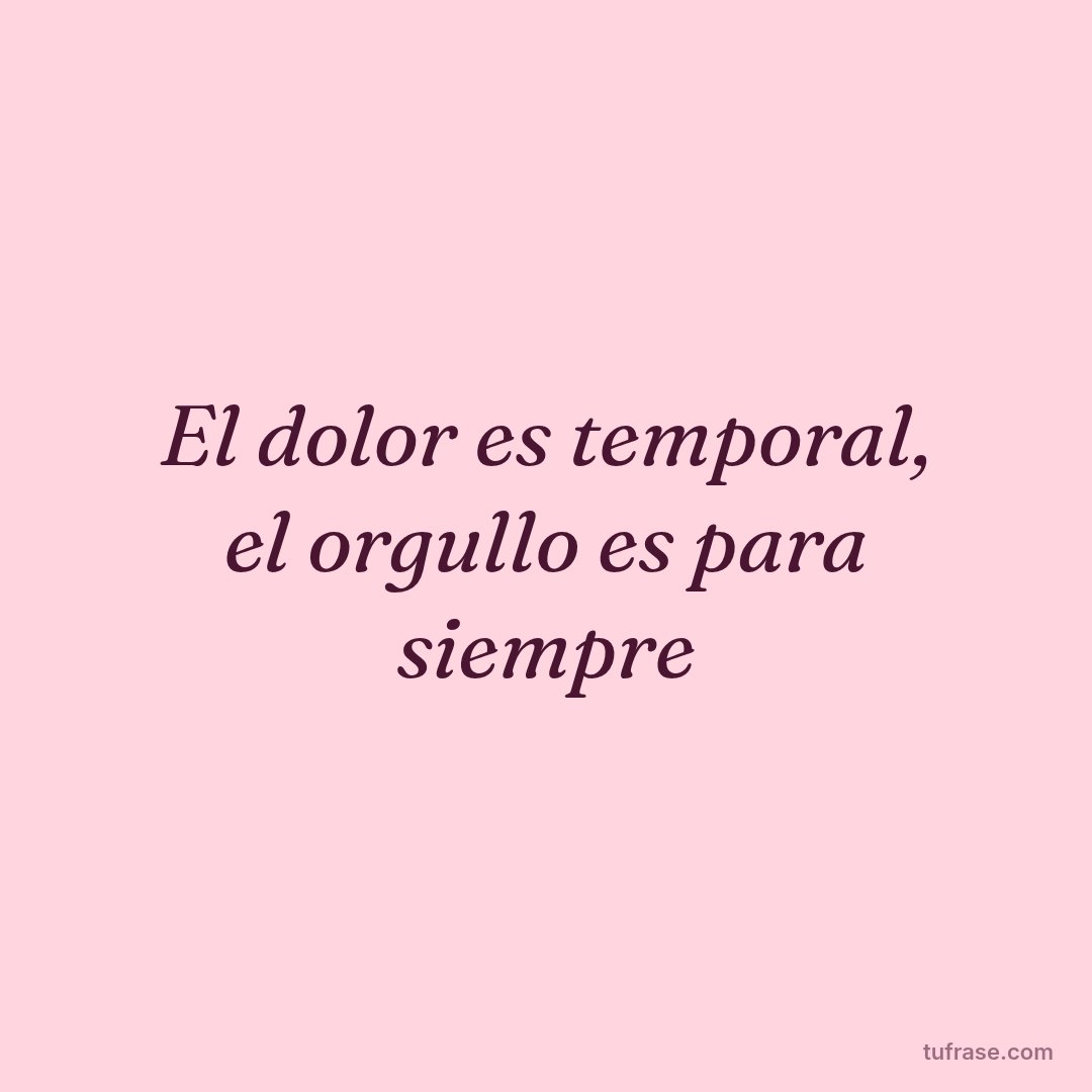 El dolor es temporal, el orgullo es para siempre