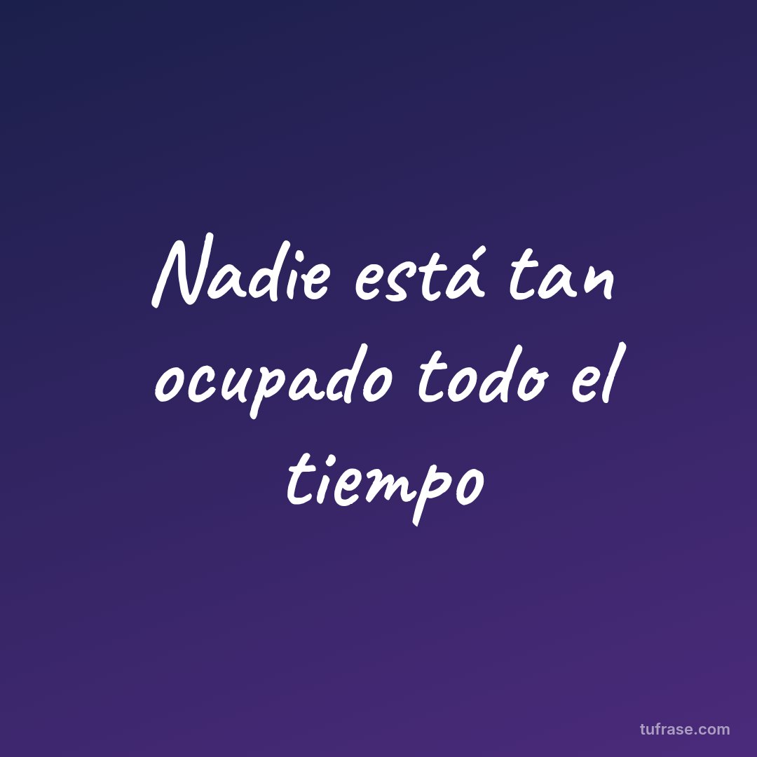 Nadie está tan ocupado todo el tiempo