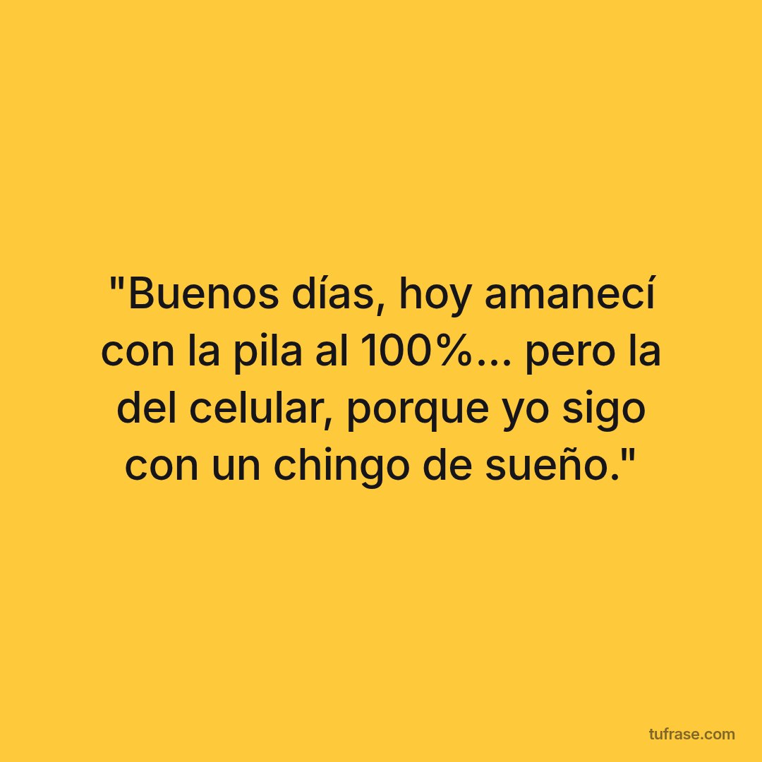 "Buenos días, hoy amanecí con la pila al 100%... pero la del celular, porque yo sigo con un chingo de sueño."