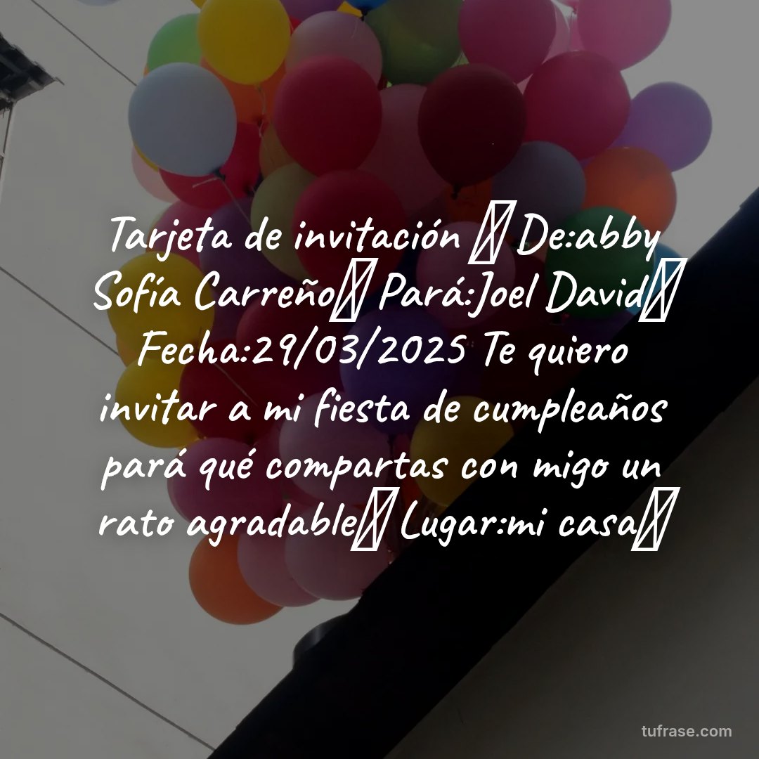 Tarjeta de invitación 🎁 De:abby Sofía Carreño👸 Pará:Joel David🤴 Fecha:29/03/2025 Te quiero invitar a mi fiesta de cumpleaños pará qué compartas con migo un rato agradable🎉 Lugar:mi casa✨
