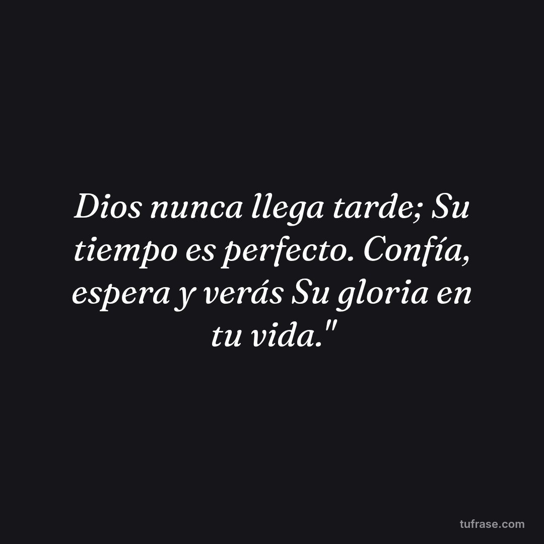 Dios nunca llega tarde; Su tiempo es perfecto. Confía, espera y verás Su gloria en tu vida."