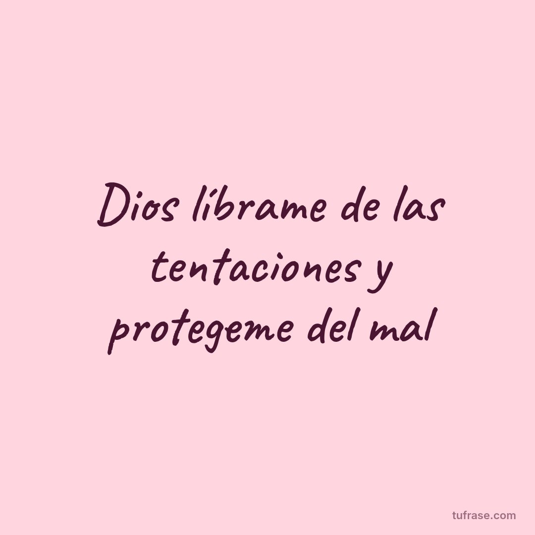 Dios líbrame de las tentaciones y protegeme del mal