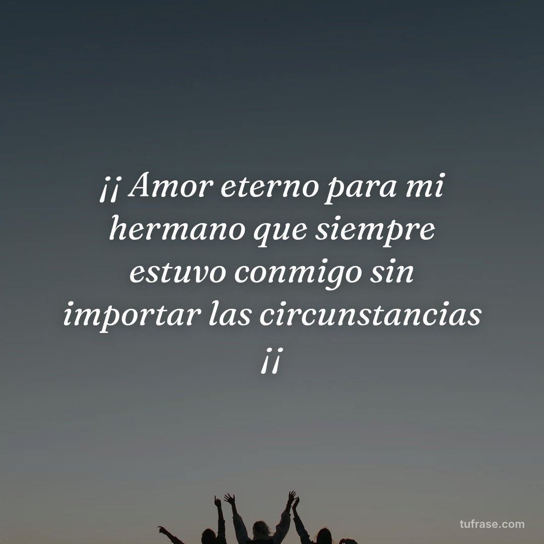 ¡¡ Amor eterno para mi hermano que siempre estuvo conmigo sin importar las circunstancias ¡¡